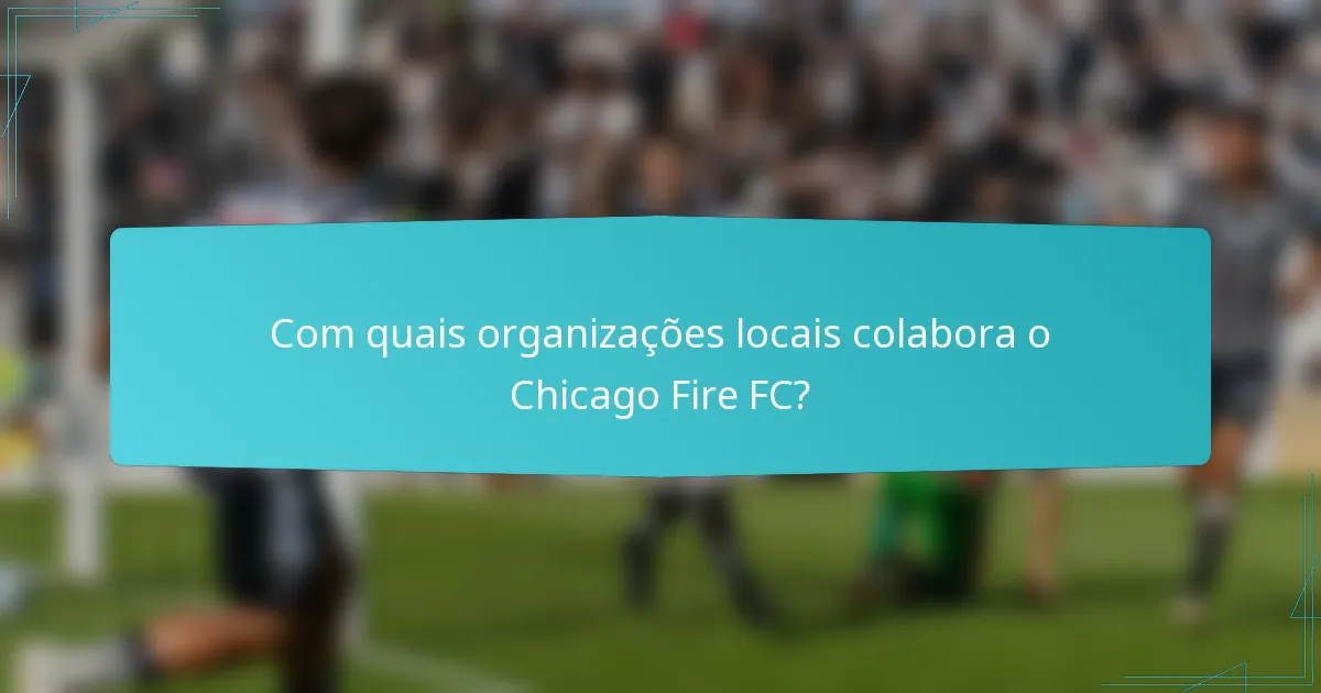 Com quais organizações locais colabora o Chicago Fire FC?