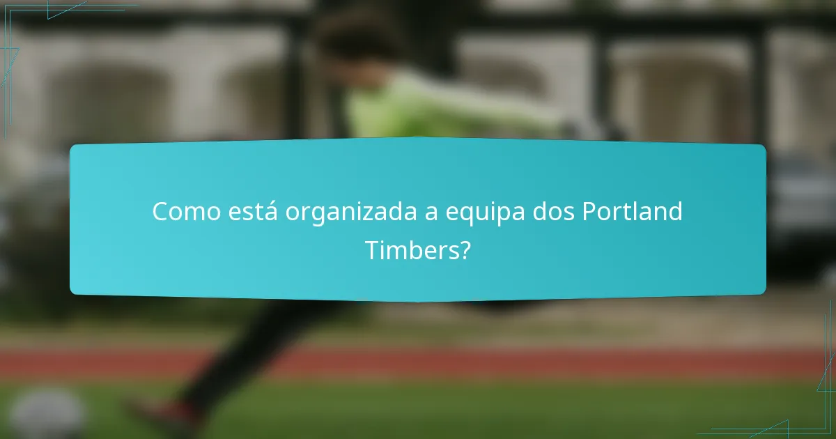Como está organizada a equipa dos Portland Timbers?