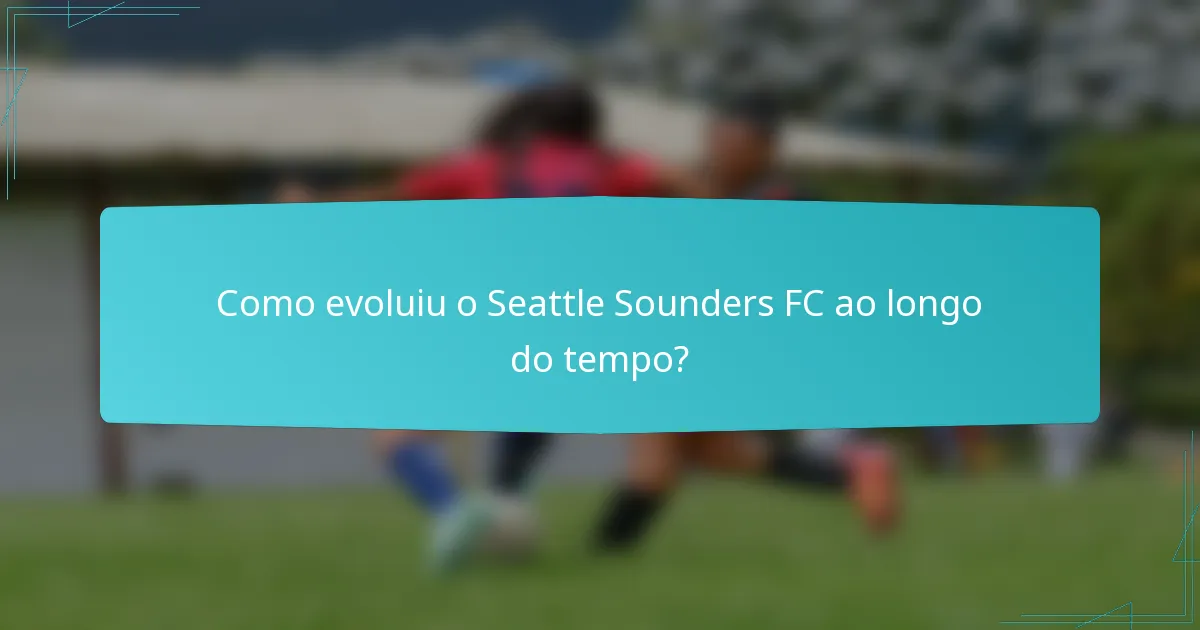 Como evoluiu o Seattle Sounders FC ao longo do tempo?