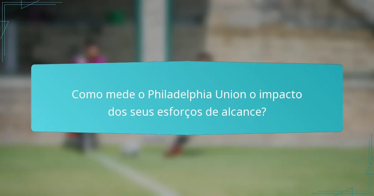 Como mede o Philadelphia Union o impacto dos seus esforços de alcance?