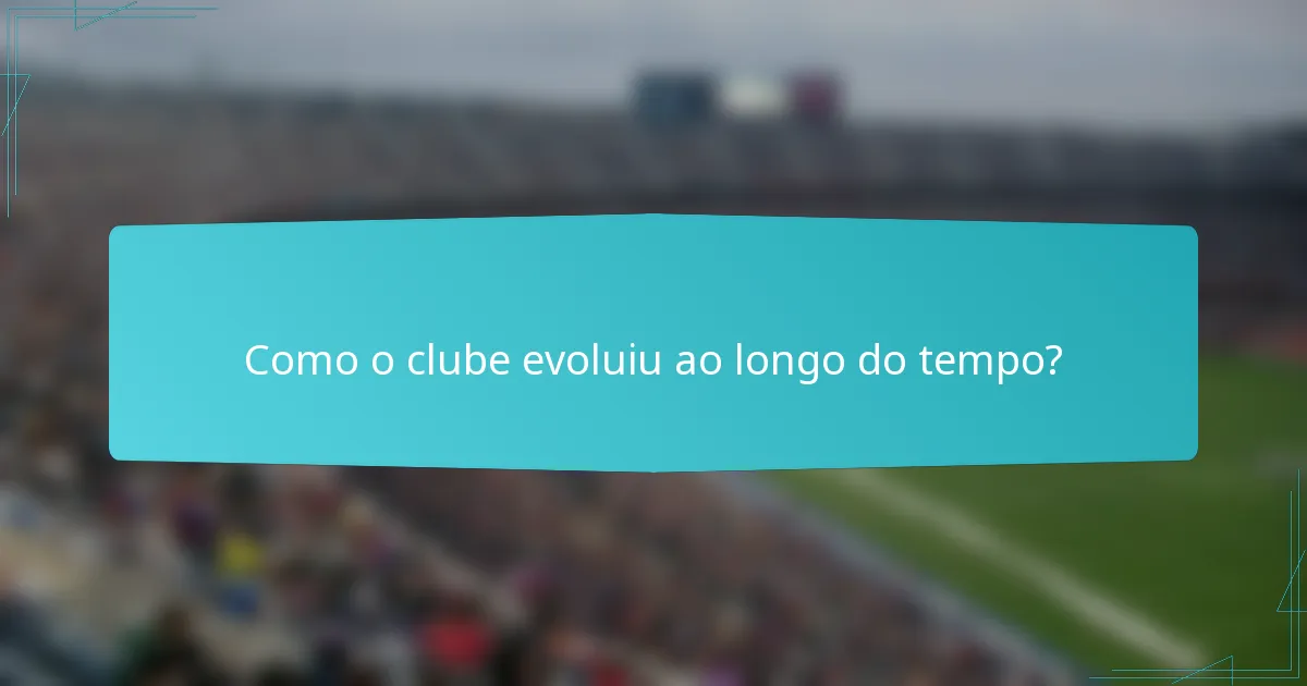 Como o clube evoluiu ao longo do tempo?