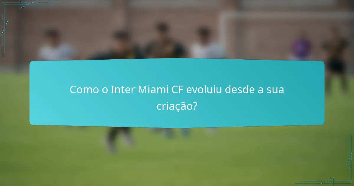 Como o Inter Miami CF evoluiu desde a sua criação?