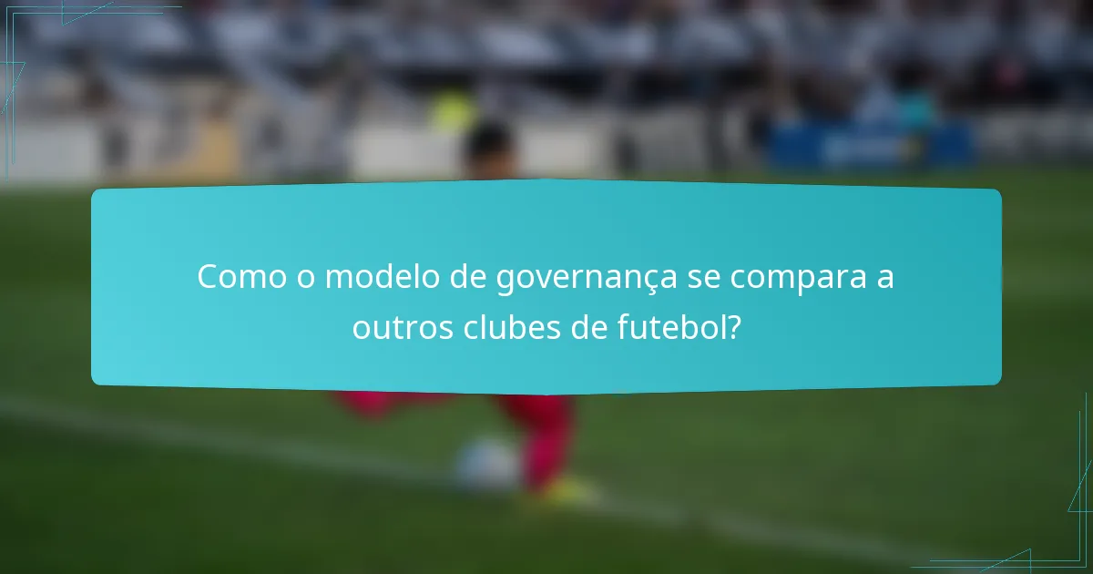 Como o modelo de governança se compara a outros clubes de futebol?