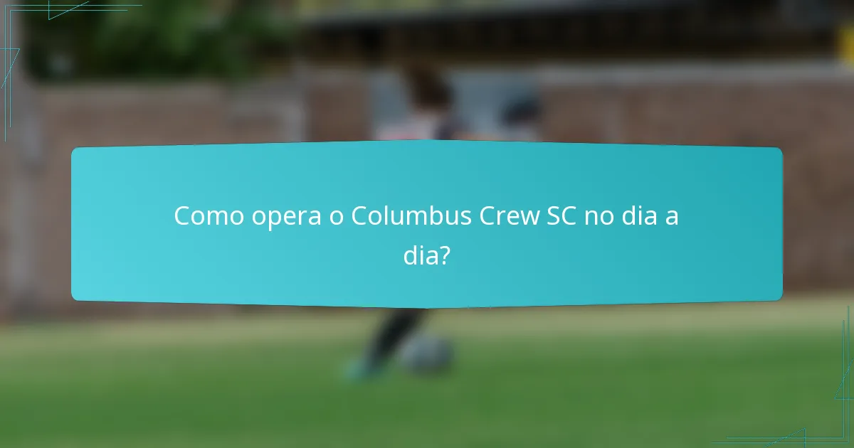 Como opera o Columbus Crew SC no dia a dia?