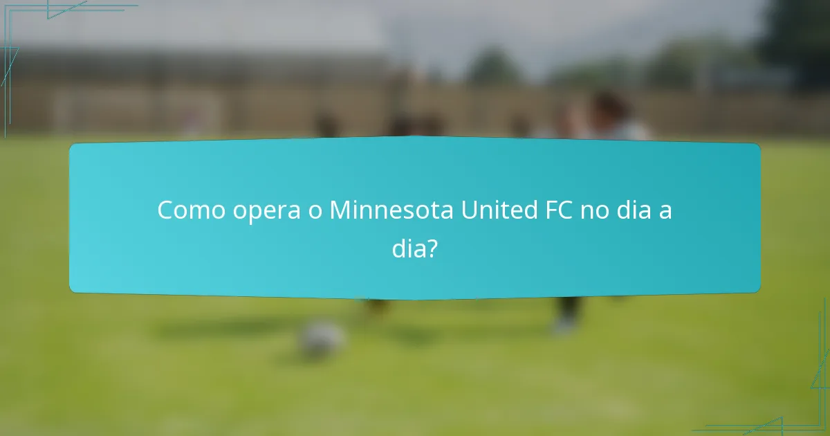 Como opera o Minnesota United FC no dia a dia?