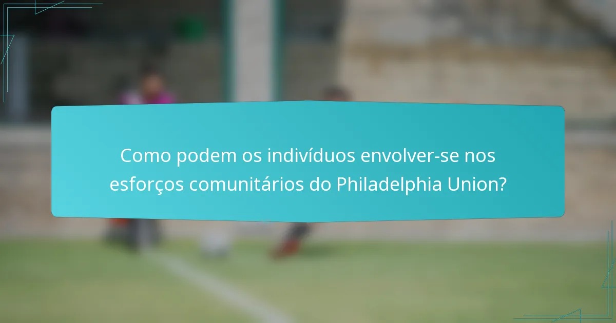 Como podem os indivíduos envolver-se nos esforços comunitários do Philadelphia Union?