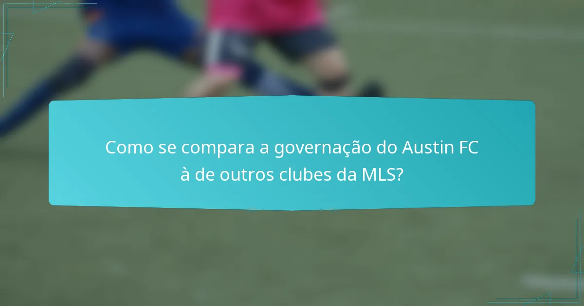 Como se compara a governação do Austin FC à de outros clubes da MLS?