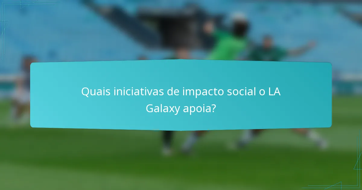 Quais iniciativas de impacto social o LA Galaxy apoia?