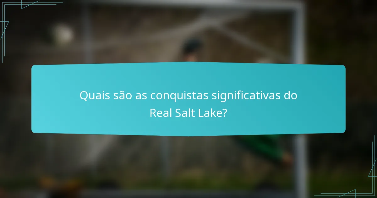 Quais são as conquistas significativas do Real Salt Lake?