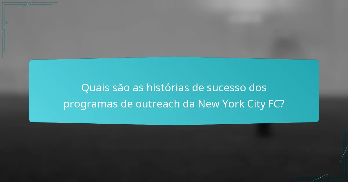 Quais são as histórias de sucesso dos programas de outreach da New York City FC?
