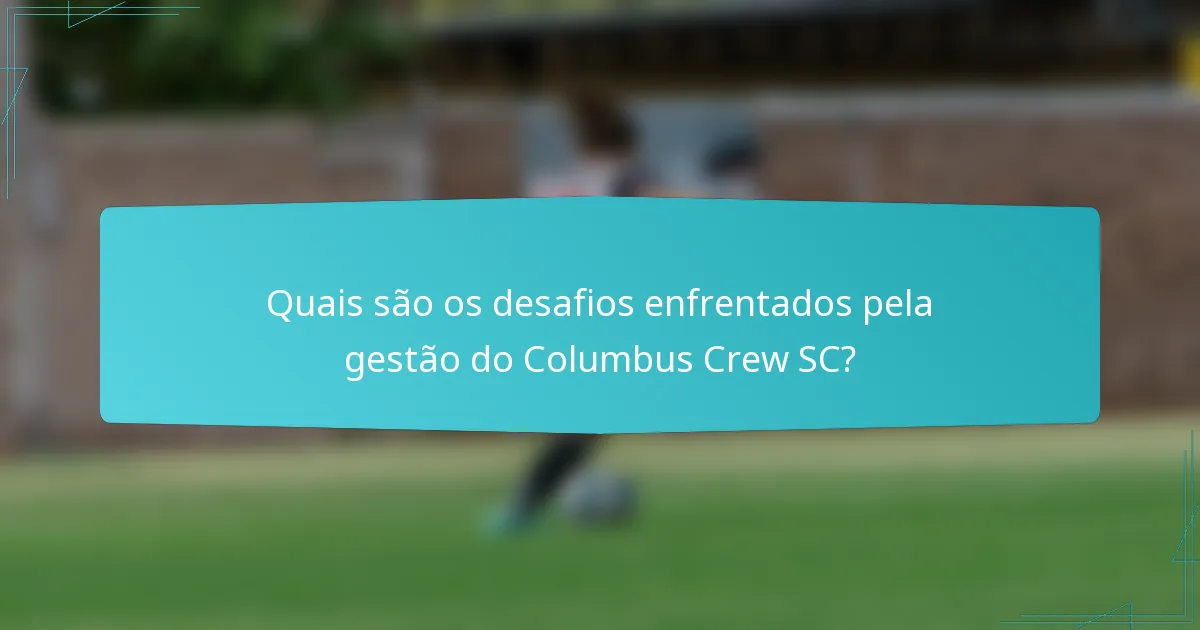 Quais são os desafios enfrentados pela gestão do Columbus Crew SC?