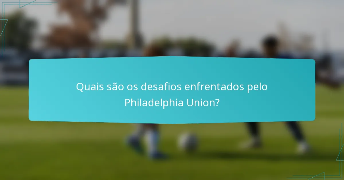 Quais são os desafios enfrentados pelo Philadelphia Union?