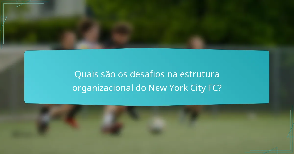Quais são os desafios na estrutura organizacional do New York City FC?