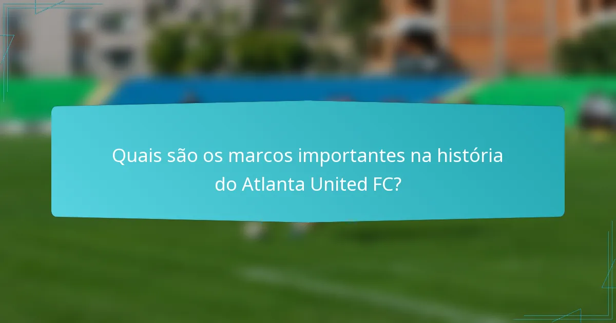 Quais são os marcos importantes na história do Atlanta United FC?