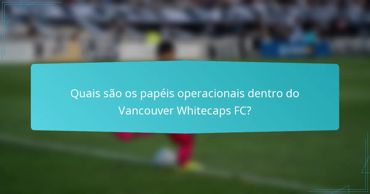 Quais são os papéis operacionais dentro do Vancouver Whitecaps FC?