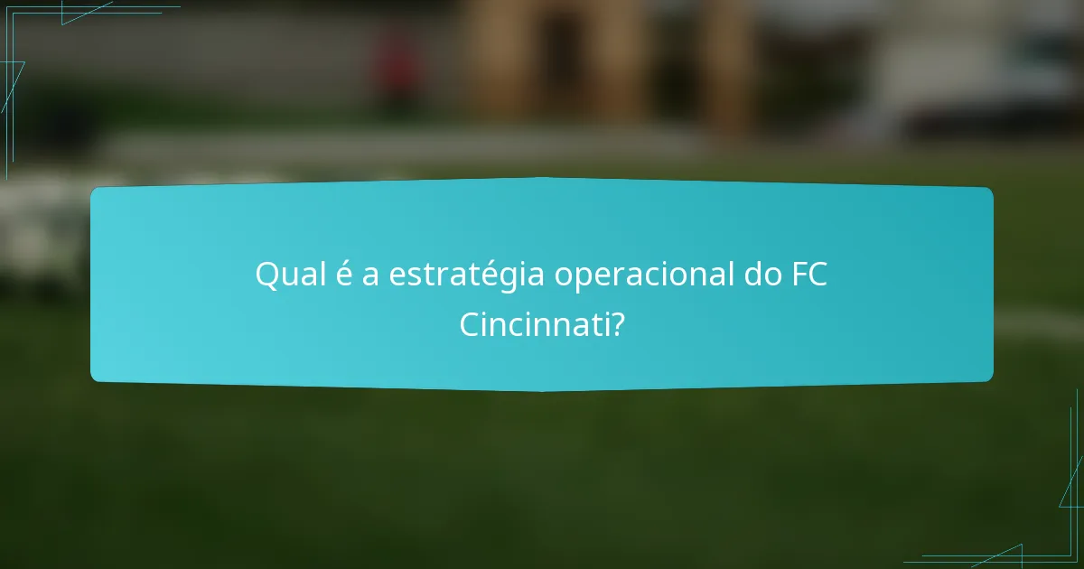 Qual é a estratégia operacional do FC Cincinnati?