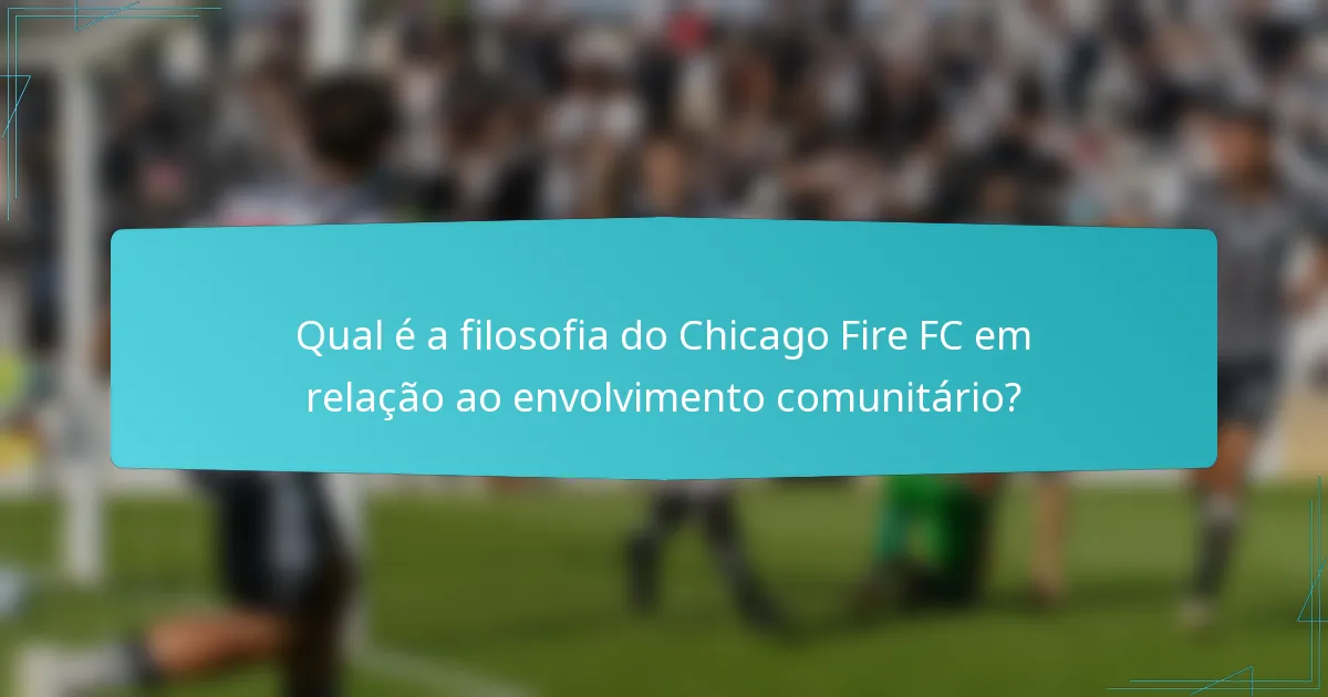 Qual é a filosofia do Chicago Fire FC em relação ao envolvimento comunitário?