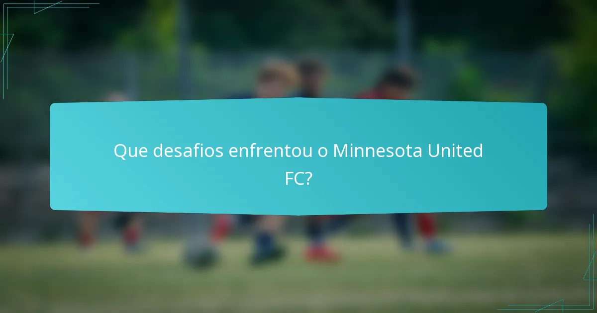 Que desafios enfrentou o Minnesota United FC?