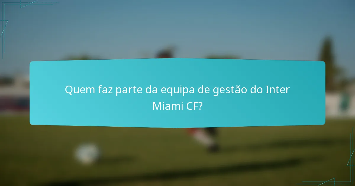Quem faz parte da equipa de gestão do Inter Miami CF?