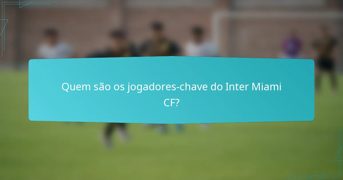 Quem são os jogadores-chave do Inter Miami CF?