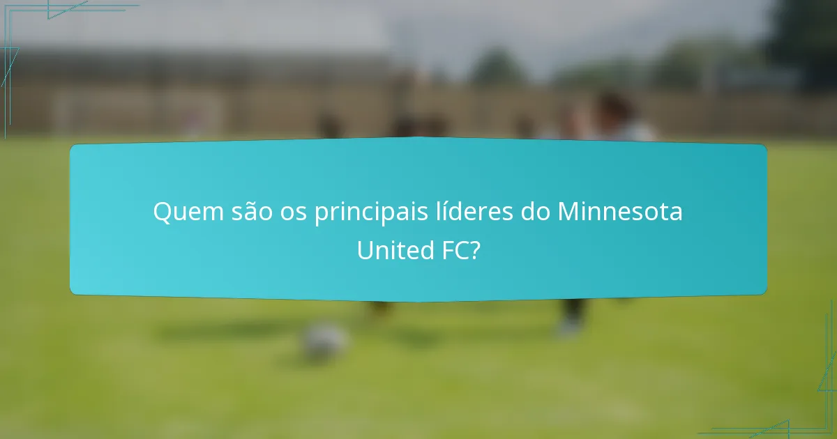 Quem são os principais líderes do Minnesota United FC?