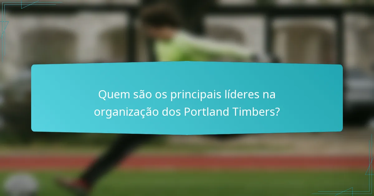 Quem são os principais líderes na organização dos Portland Timbers?